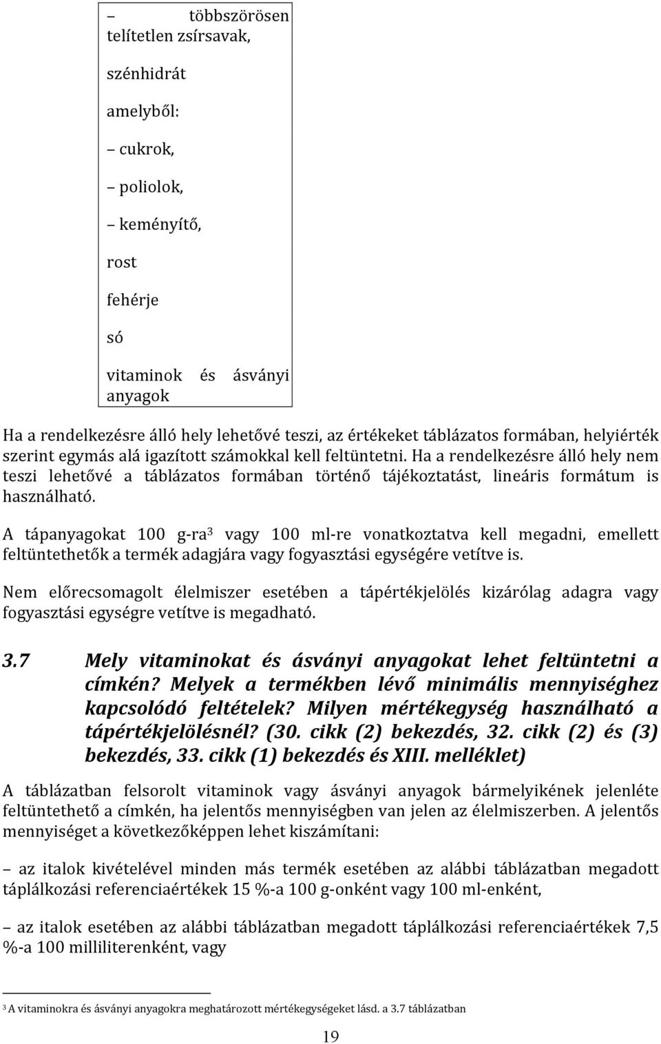 Ha a rendelkezésre álló hely nem teszi lehetővé a táblázatos formában történő tájékoztatást, lineáris formátum is használható.