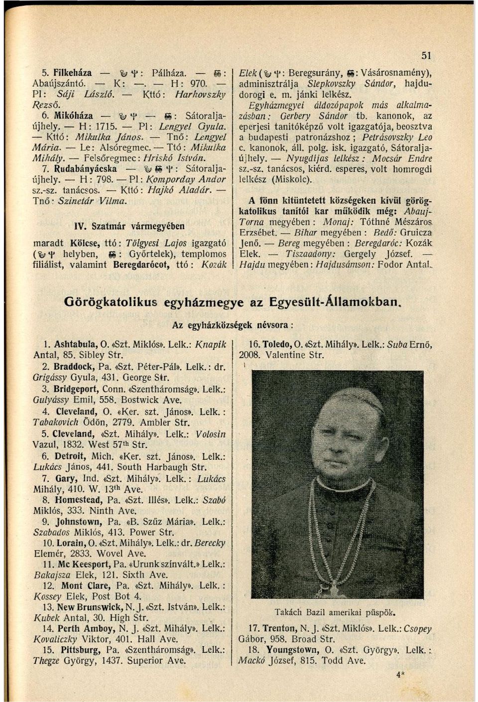 Tnő Szinetár Vilma. IV. Szatmár vármegyében maradt Kölese, ttó: Tölgyesi Lajos igazgató (fef helyben, Sé: Győrtelek), templomos filiálist, valamint Beregdarócot, ttó: Kozák Elek(yy.