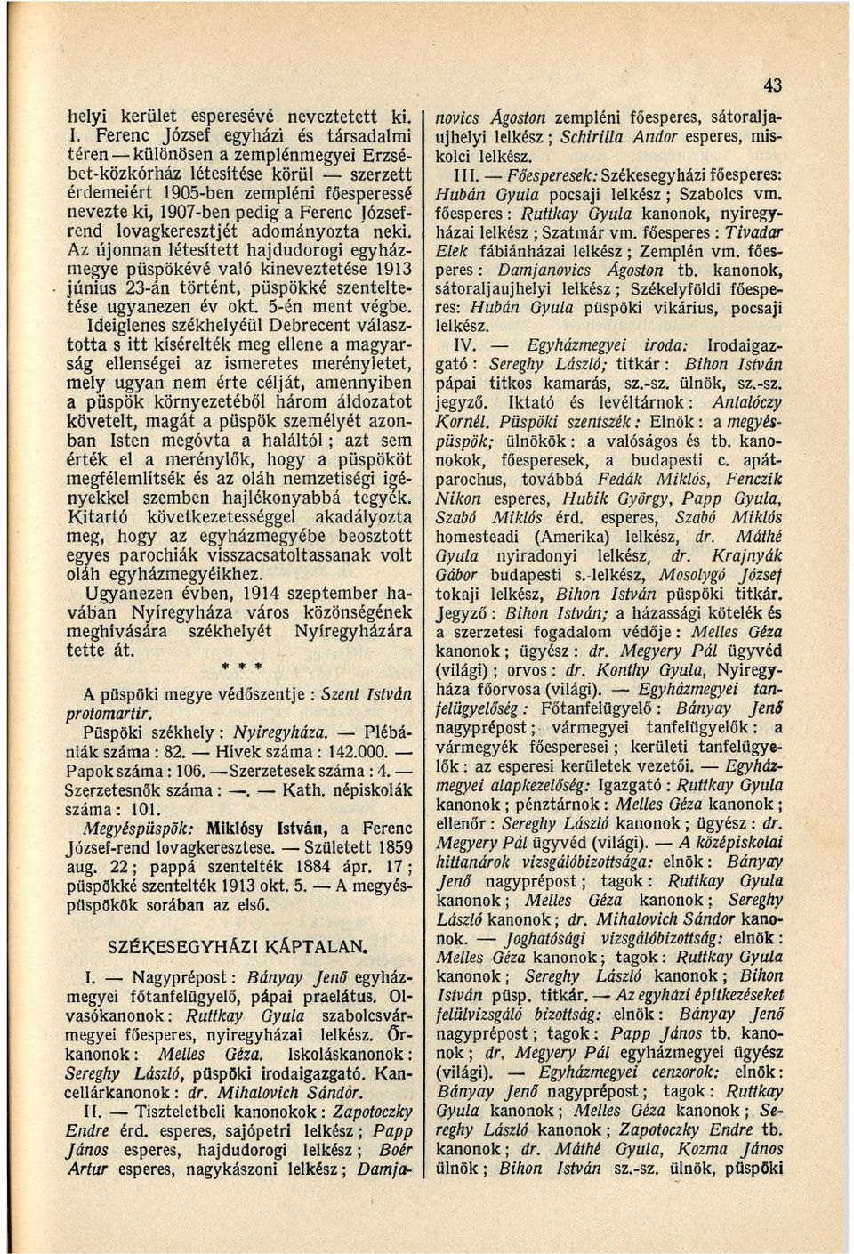 Józsefrend lovagkeresztjét adományozta' neki. Az újonnan létesített hajdudorogi egyházmegye püspökévé való kineveztetése 1913 június 23-án történt, püspökké szenteltetése ugyanezen év okt.