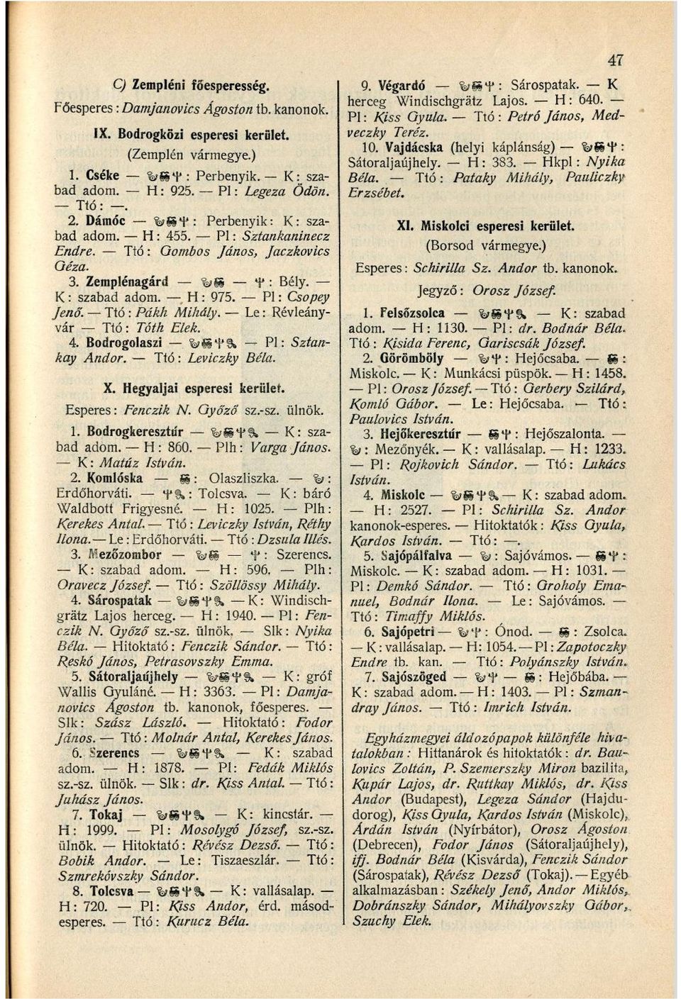 Le: Révleányvár Ttó: Tóth Elek. 4. Bodrogolaszi ----- ^Sfg» Pl: Sztankay Andor. Ttó: Leviczky Béla. X. Hegyaljai esperesi kerület. Esperes: Fenczik N. Győző sz.-sz. ülnök. 1.