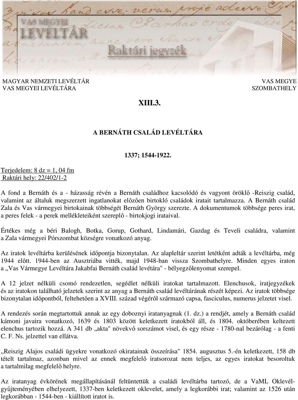 ingatlanokat elızıen birtokló családok iratait tartalmazza. A Bernáth család Zala és Vas vármegyei birtokainak többségét Bernáth György szerezte.