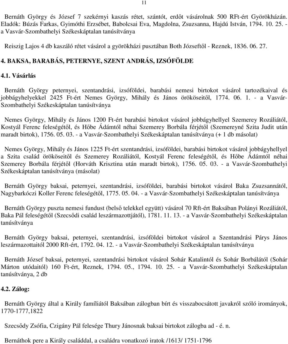 - a Vasvár-Szombathelyi Székeskáptalan tanúsítványa Reiszig Lajos 4 db kaszáló rétet vásárol a györökházi pusztában Both Józseftıl - Reznek, 1836. 06. 27. 4. BAKSA, BARABÁS, PETERNYE, SZENT ANDRÁS, IZSÓFÖLDE 4.