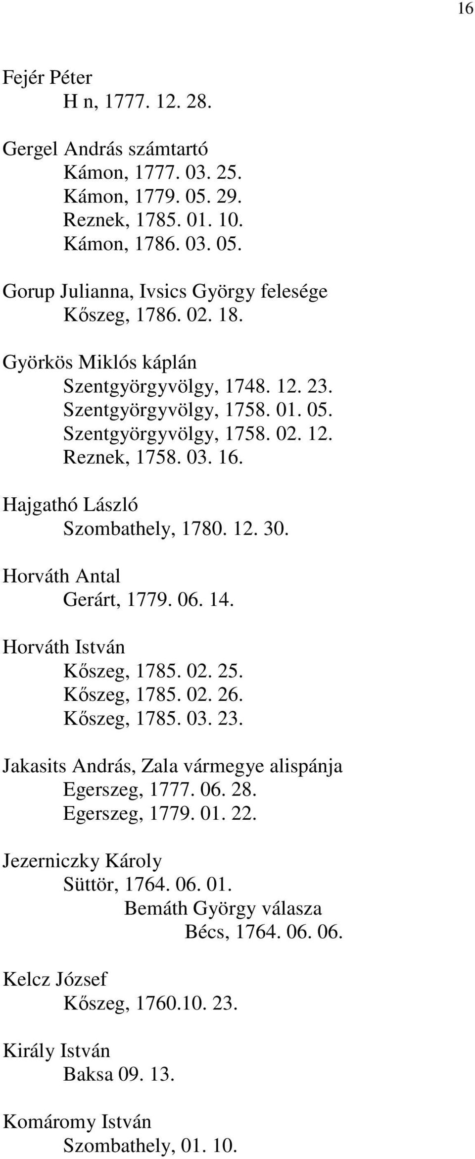 Horváth Antal Gerárt, 1779. 06. 14. Horváth István Kıszeg, 1785. 02. 25. Kıszeg, 1785. 02. 26. Kıszeg, 1785. 03. 23. Jakasits András, Zala vármegye alispánja Egerszeg, 1777. 06. 28.