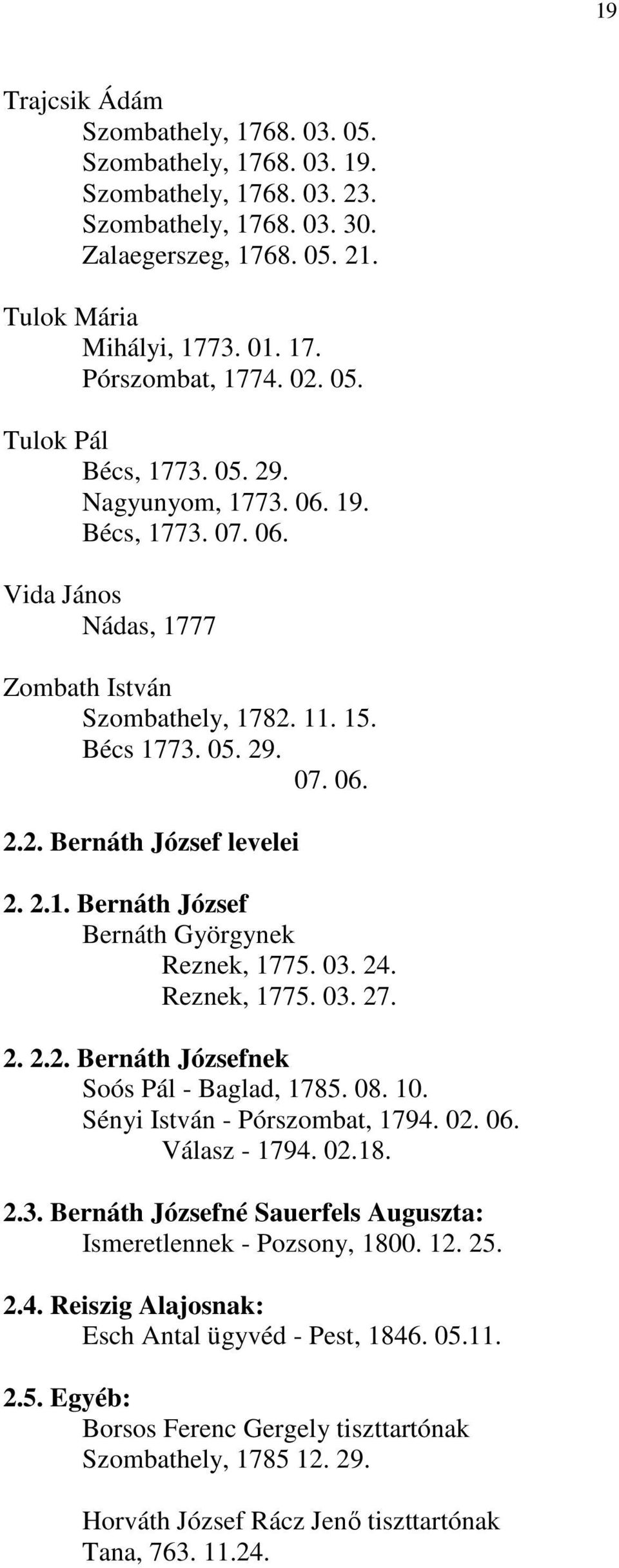 2.1. Bernáth József Bernáth Györgynek Reznek, 1775. 03. 24. Reznek, 1775. 03. 27. 2. 2.2. Bernáth Józsefnek Soós Pál - Baglad, 1785. 08. 10. Sényi István - Pórszombat, 1794. 02. 06. Válasz - 1794. 02.18.