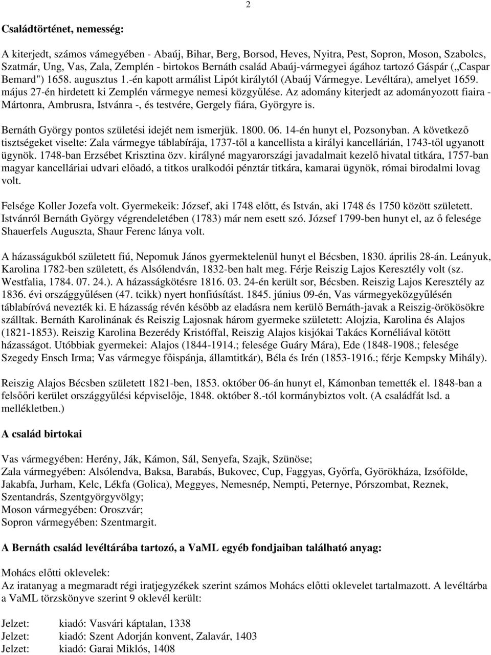 május 27-én hirdetett ki Zemplén vármegye nemesi közgyőlése. Az adomány kiterjedt az adományozott fiaira - Mártonra, Ambrusra, Istvánra -, és testvére, Gergely fiára, Györgyre is.