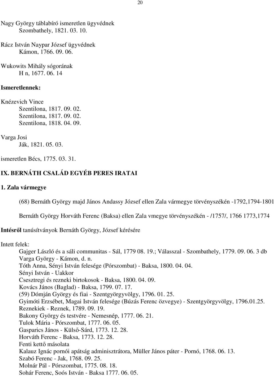 Zala vármegye (68) Bernáth György majd János Andassy József ellen Zala vármegye törvényszékén -1792,1794-1801 Bernáth György Horváth Ferenc (Baksa) ellen Zala vmegye törvényszékén - /1757/, 1766