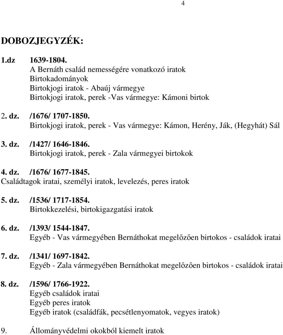 Családtagok iratai, személyi iratok, levelezés, peres iratok 5. dz. /1536/ 1717-1854. Birtokkezelési, birtokigazgatási iratok 6. dz. /1393/ 1544-1847.