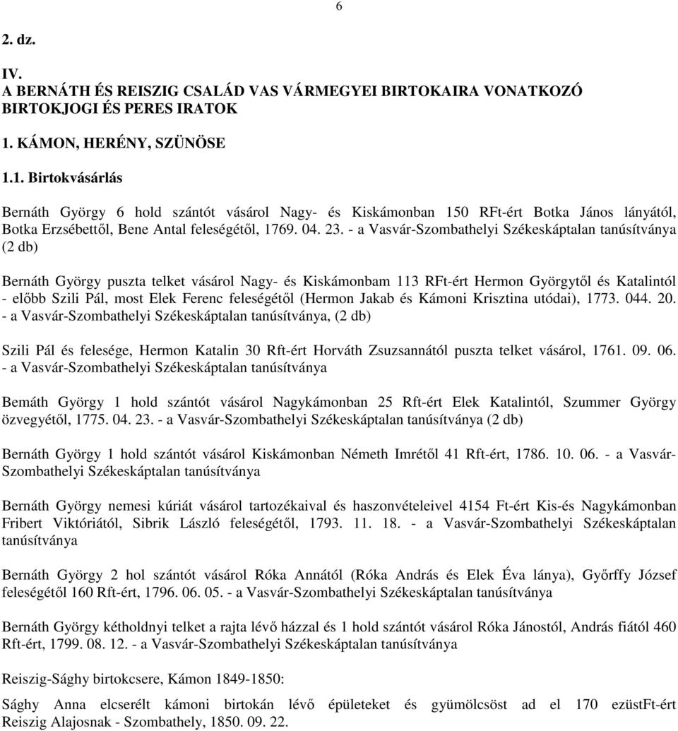 - a Vasvár-Szombathelyi Székeskáptalan tanúsítványa (2 db) Bernáth György puszta telket vásárol Nagy- és Kiskámonbam 113 RFt-ért Hermon Györgytıl és Katalintól - elıbb Szili Pál, most Elek Ferenc