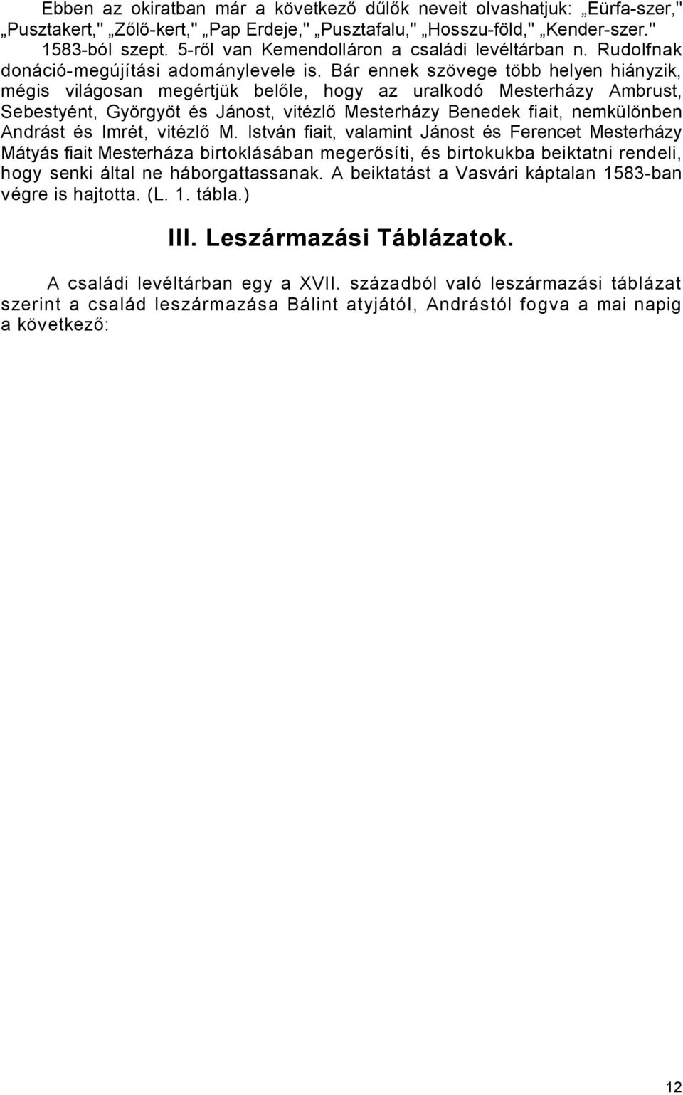 Bár ennek szövege több helyen hiányzik, mégis világosan megértjük belőle, hogy az uralkodó Mesterházy Ambrust, Sebestyént, Györgyöt és Jánost, vitézlő Mesterházy Benedek fiait, nemkülönben Andrást és