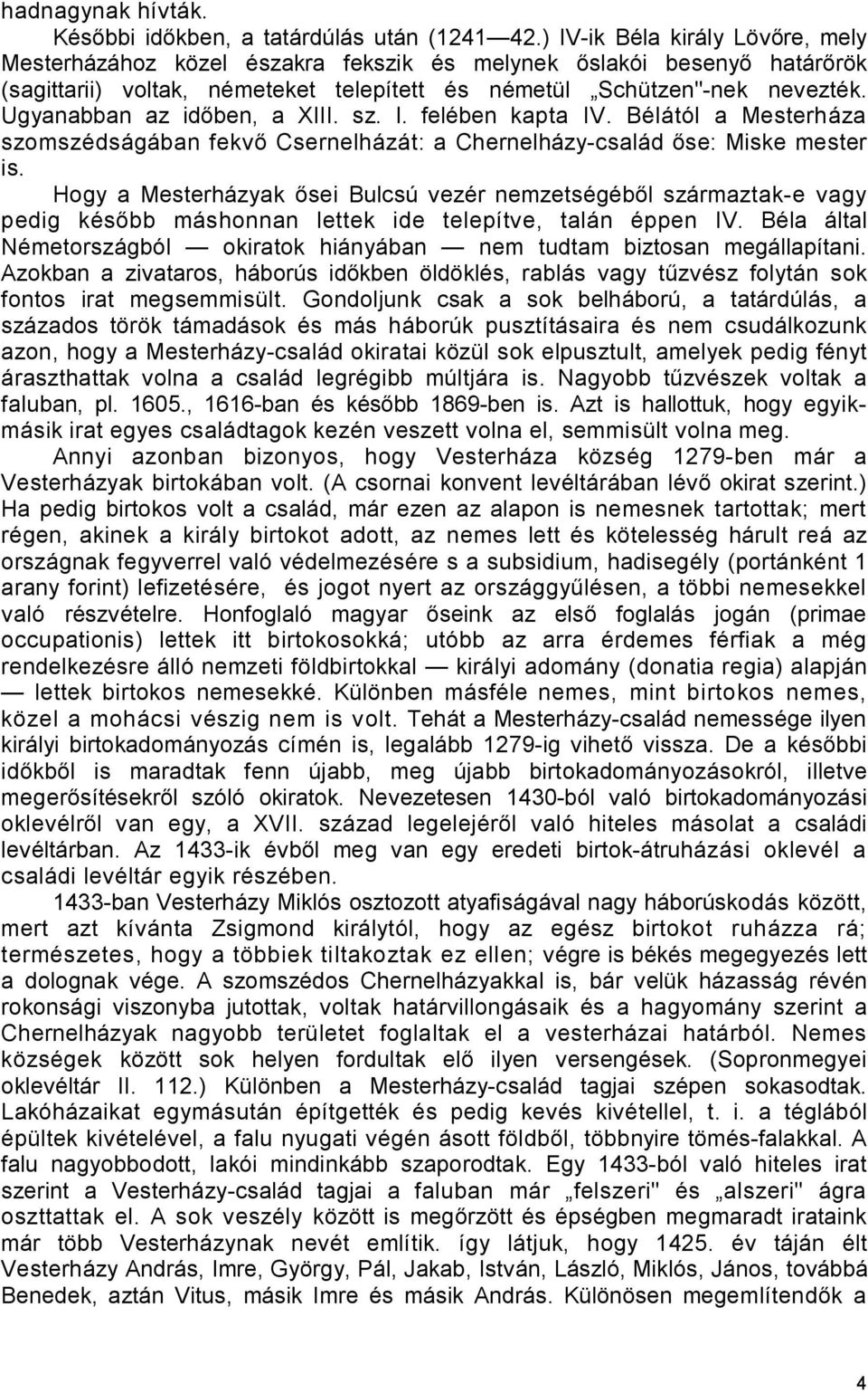 Ugyanabban az időben, a XIII. sz. I. felében kapta IV. Bélától a Mesterháza szomszédságában fekvő Csernelházát: a Chernelházy-család őse: Miske mester is.