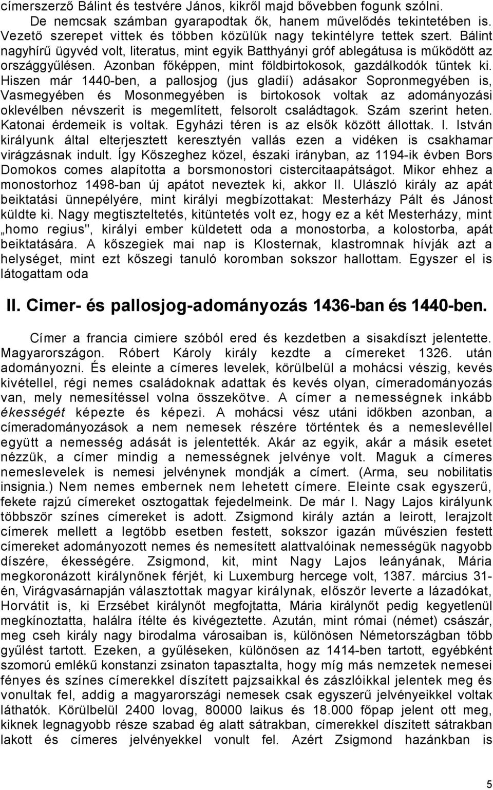 Azonban főképpen, mint földbirtokosok, gazdálkodók tűntek ki.