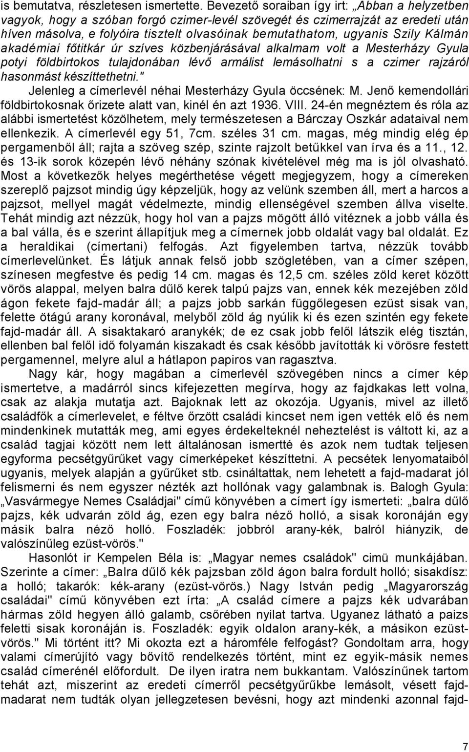 Szily Kálmán akadémiai főtitkár úr szíves közbenjárásával alkalmam volt a Mesterházy Gyula potyi földbirtokos tulajdonában lévő armálist lemásolhatni s a czimer rajzáról hasonmást készíttethetni.