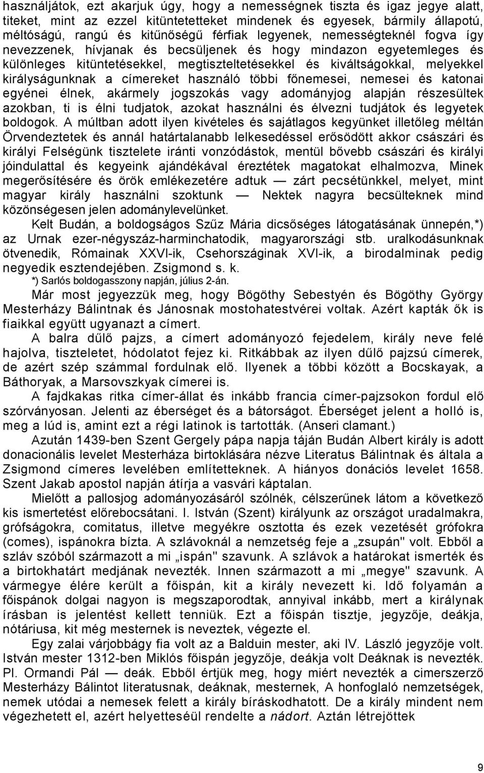 címereket használó többi főnemesei, nemesei és katonai egyénei élnek, akármely jogszokás vagy adományjog alapján részesültek azokban, ti is élni tudjatok, azokat használni és élvezni tudjátok és