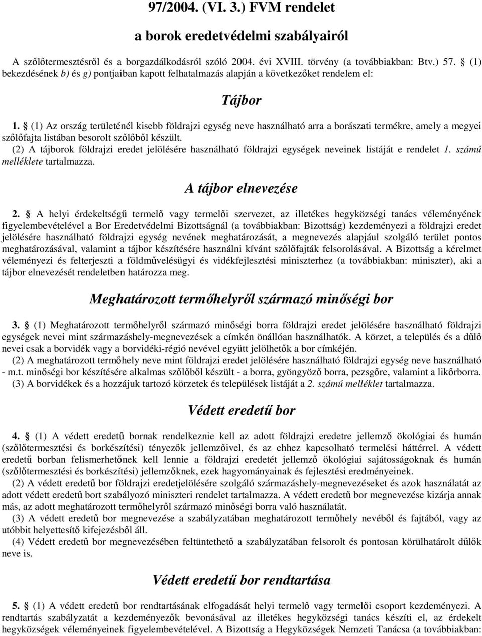 (1) Az ország területénél kisebb földrajzi egység neve használható arra a borászati termékre, amely a megyei szőlőfajta listában besorolt szőlőből készült.