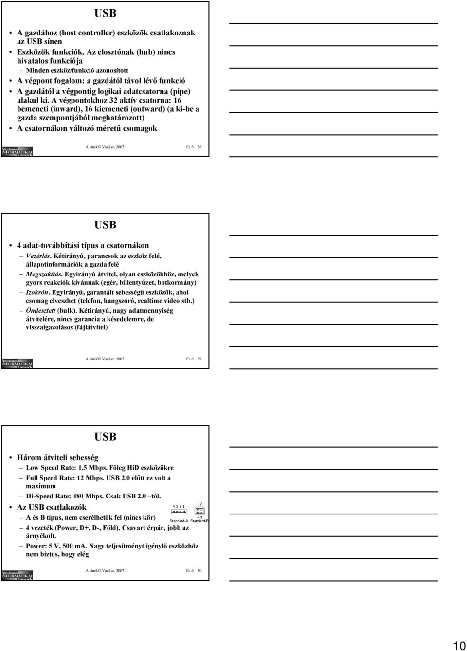 A végpontokhoz 32 aktív csatorna: 16 bemeneti (inward), 16 kiemeneti (outward) (a ki-be a gazda szempontjából meghatározott) A csatornákon változó méretű csomagok A sínek Vadász, 2007.