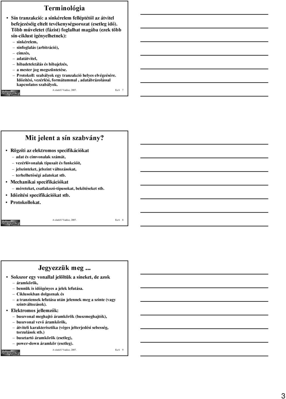 Protokoll: szabályok egy tranzakció helyes elvégzésére. Időzítési, vezérlési, formátummal, adatábrázolással kapcsolatos szabályok. A sínek Vadász, 2007. Ea 6 7 Mit jelent a sín szabvány?