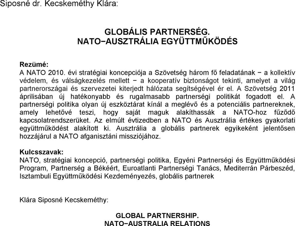 hálózata segítségével ér el. A Szövetség 2011 áprilisában új hatékonyabb és rugalmasabb partnerségi politikát fogadott el.