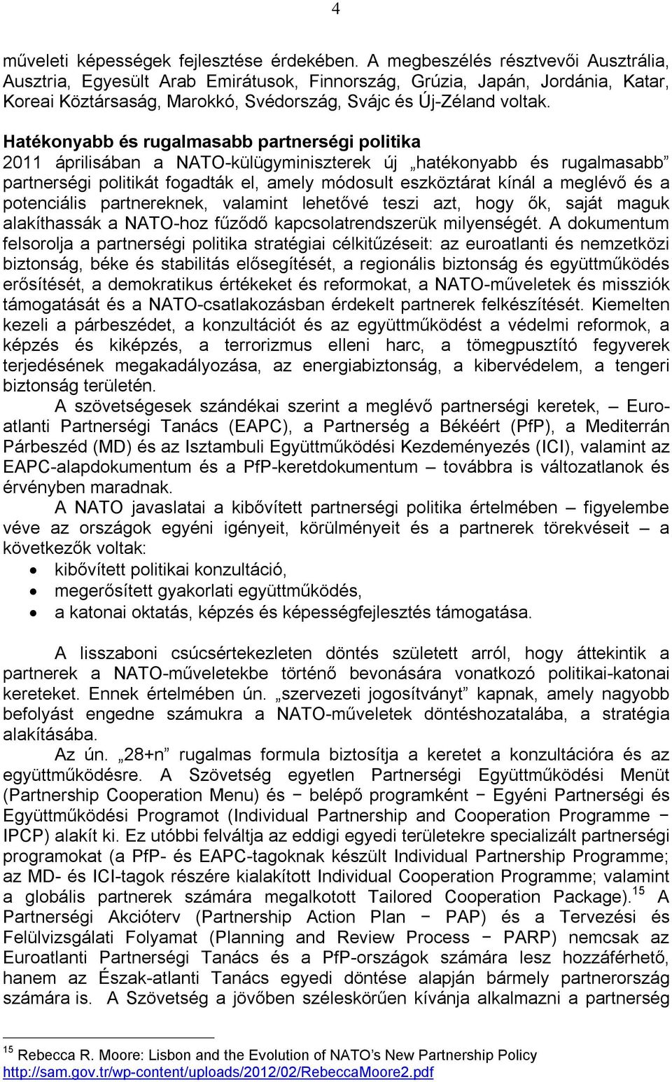 Hatékonyabb és rugalmasabb partnerségi politika 2011 áprilisában a NATO-külügyminiszterek új hatékonyabb és rugalmasabb partnerségi politikát fogadták el, amely módosult eszköztárat kínál a meglévő