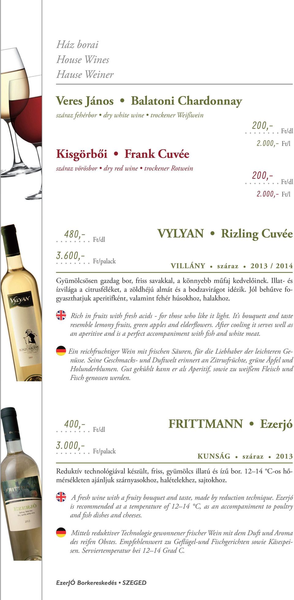 Illat- és ízvilága a citrusféléket, a zöldhéjú almát és a bodzavirágot idézik. Jól behűtve fogyaszthatjuk aperitifként, valamint fehér húsokhoz, halakhoz.