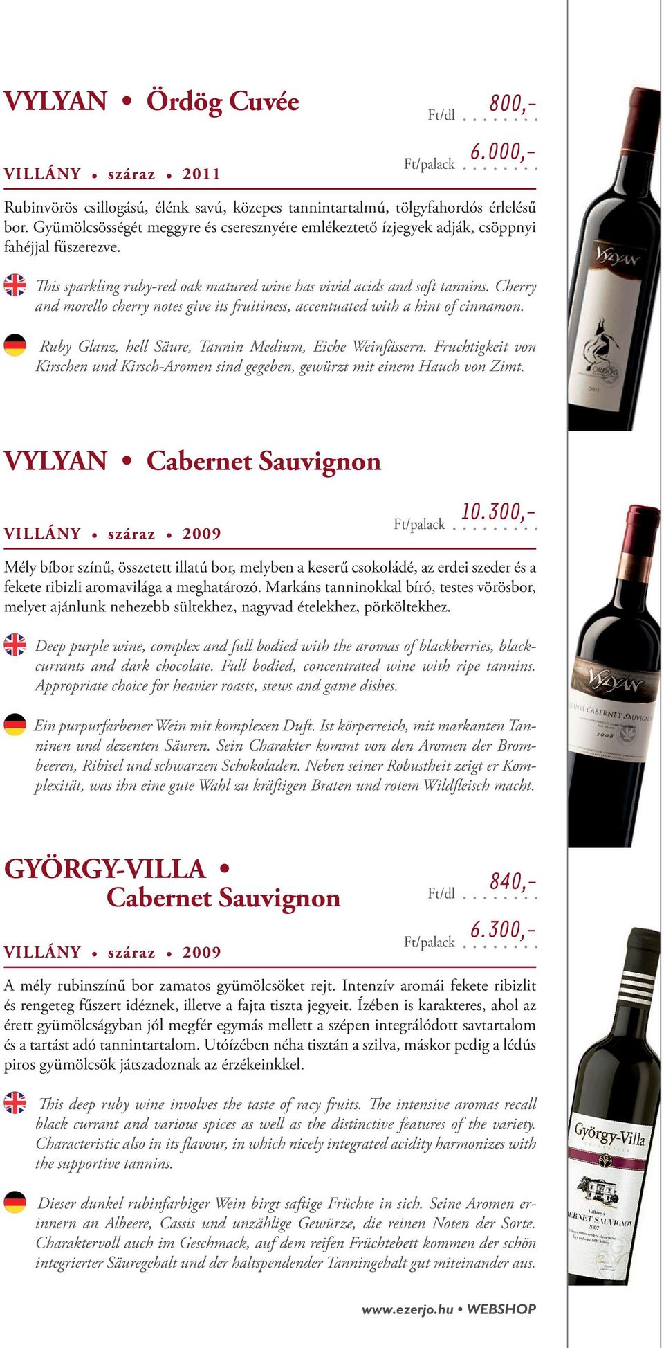 Cherry and morello cherry notes give its fruitiness, accentuated with a hint of cinnamon. Ruby Glanz, hell Säure, Tannin Medium, Eiche Weinfässern.