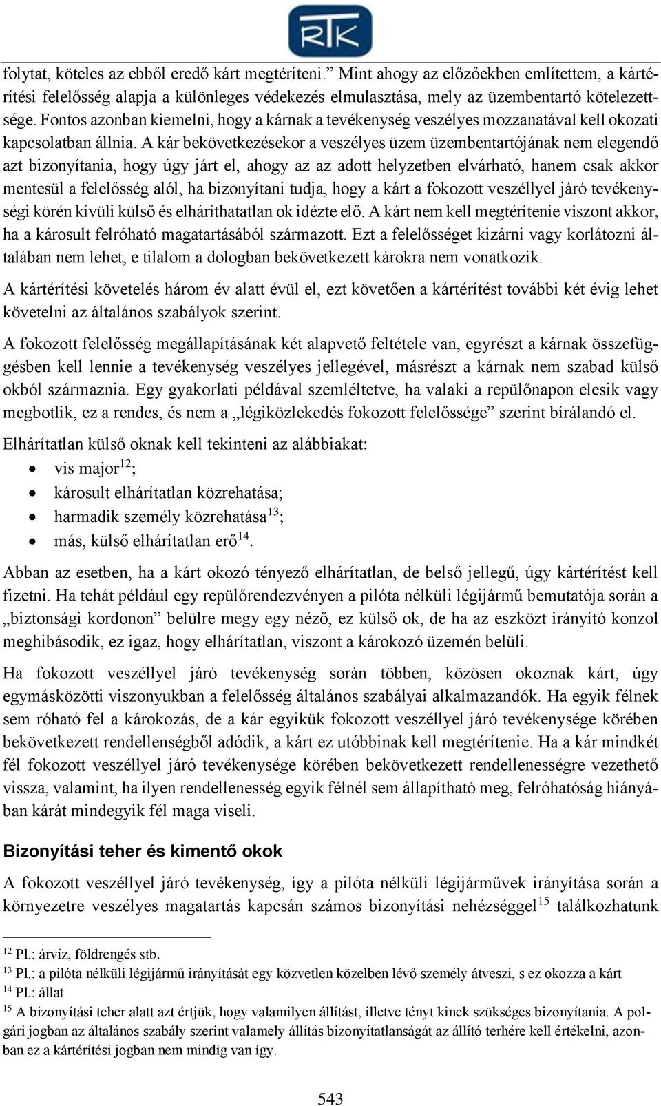 A kár bekövetkezésekor a veszélyes üzem üzembentartójának nem elegendő azt bizonyítania, hogy úgy járt el, ahogy az az adott helyzetben elvárható, hanem csak akkor mentesül a felelősség alól, ha