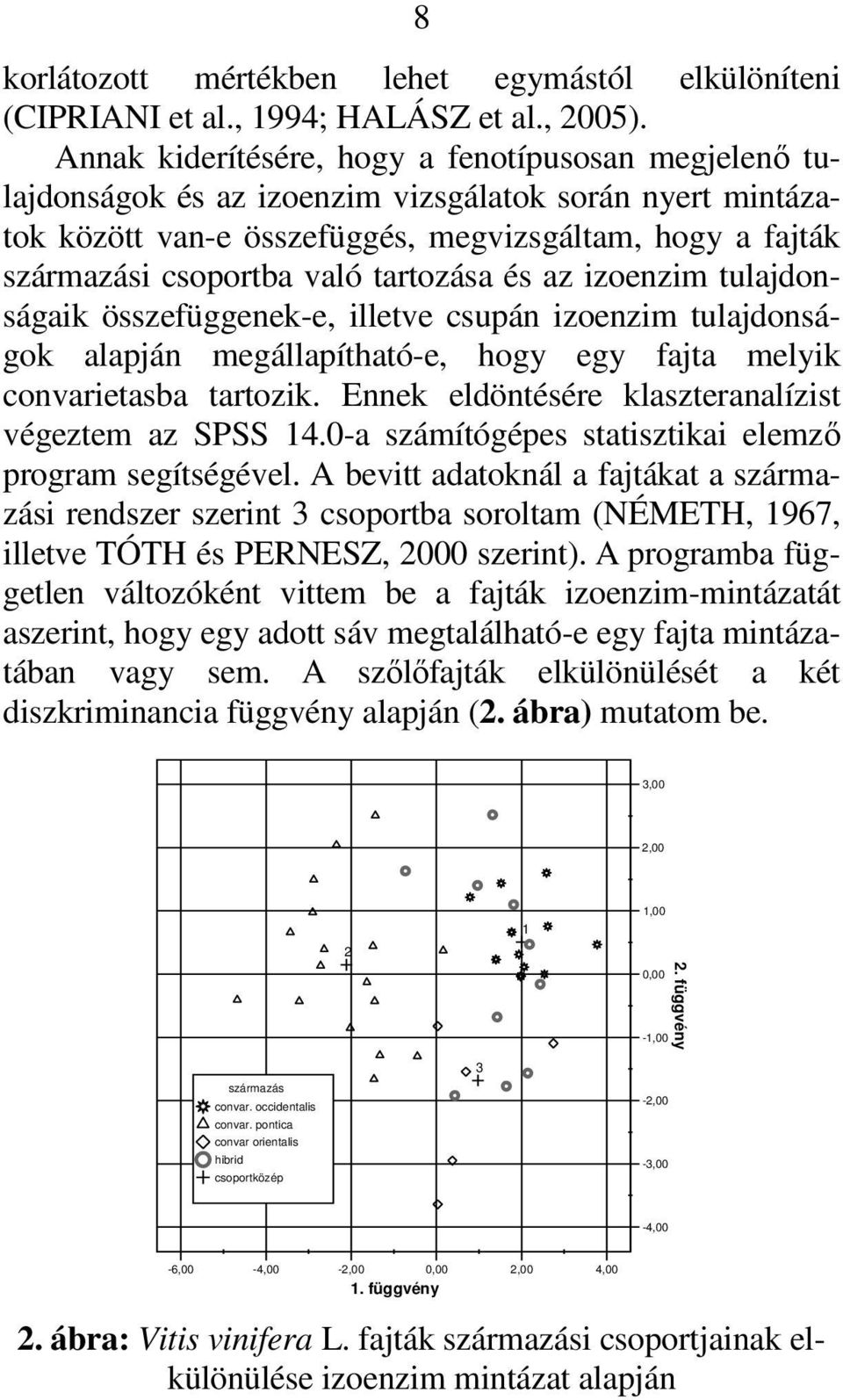 tartozása és az izoenzim tulajdonságaik összefüggenek-e, illetve csupán izoenzim tulajdonságok alapján megállapítható-e, hogy egy fajta melyik convarietasba tartozik.