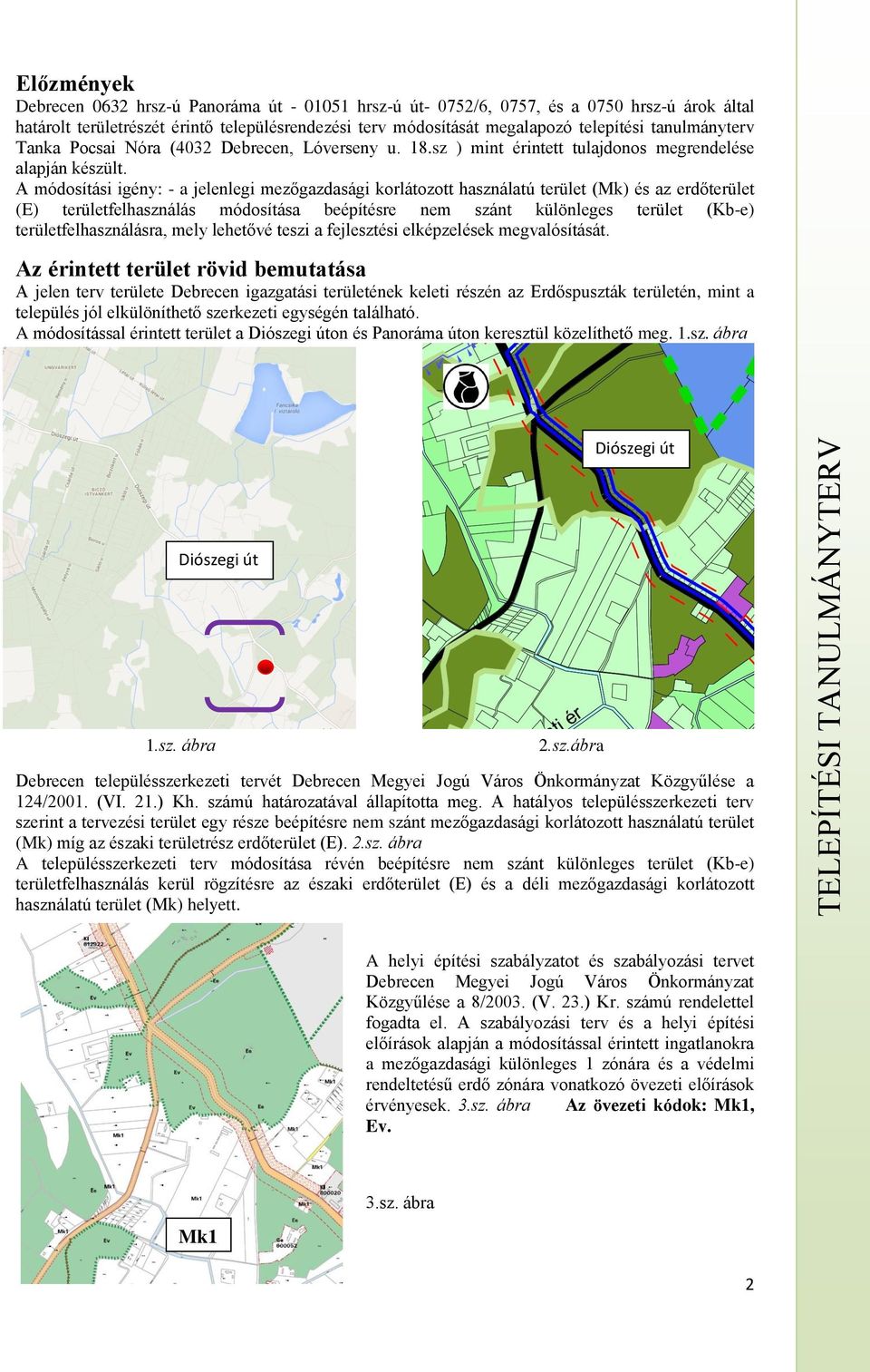 A módosítási igény: - a jelenlegi mezőgazdasági korlátozott használatú terület (Mk) és az erdőterület (E) területfelhasználás módosítása beépítésre nem szánt különleges terület (Kb-e)