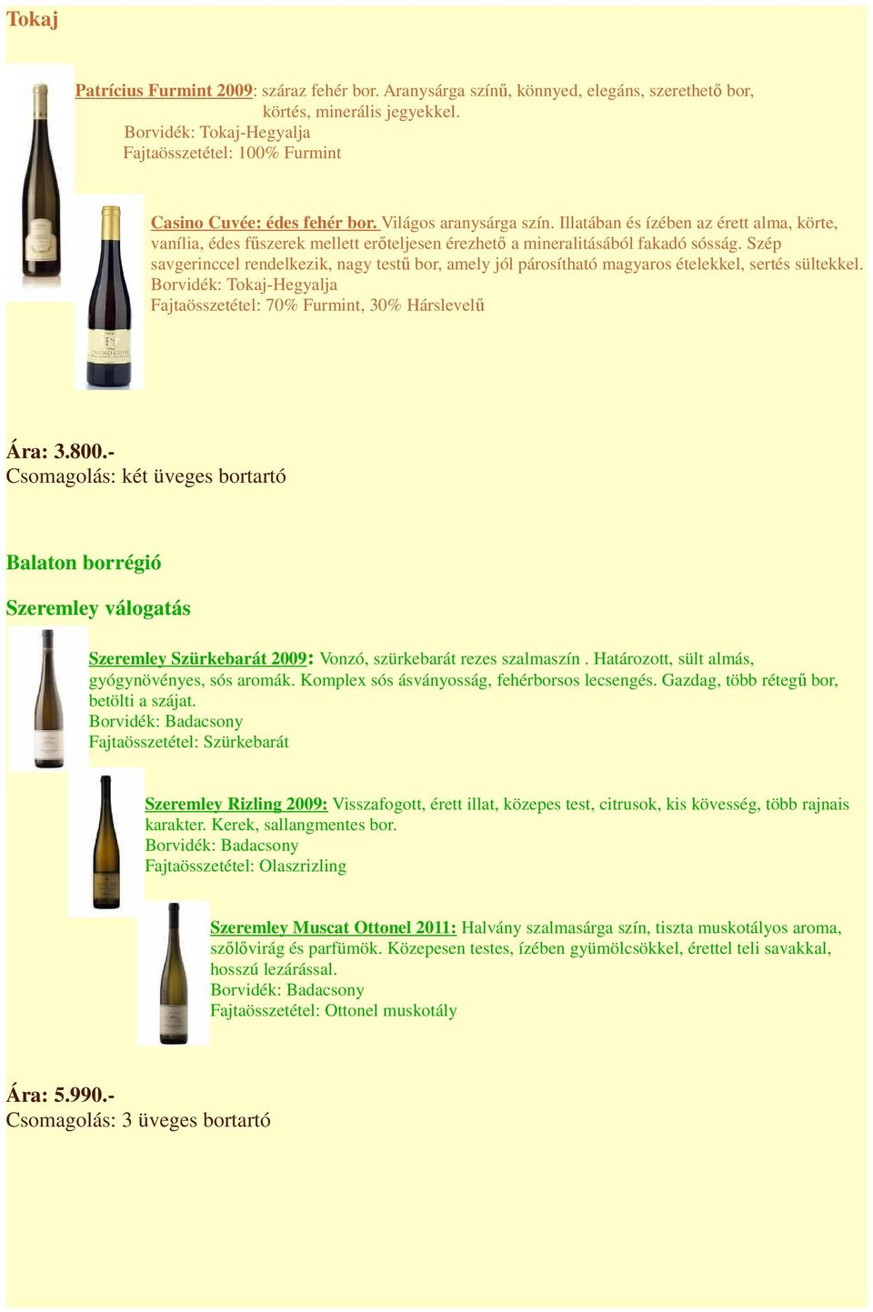 Szép savgerinccel rendelkezik, nagy testű bor, amely jól párosítható magyaros ételekkel, sertés sültekkel. Fajtaösszetétel: 70% Furmint, 30% Hárslevelű Ára: 3.800.