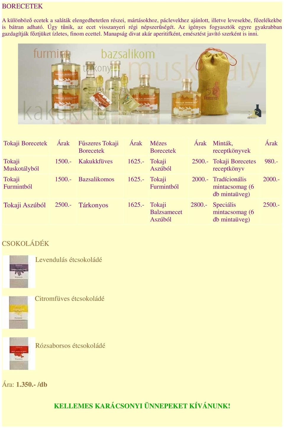 Tokaji Borecetek Árak Fűszeres Tokaji Borecetek Tokaji Muskotályból Tokaji Furmintból Árak Mézes Borecetek 1500.- Kakukkfüves 1625.- Tokaji Aszúból 1500.- Bazsalikomos 1625.