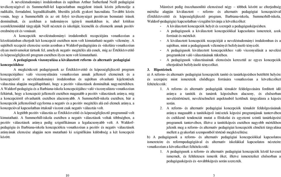 További közös vonás, hogy a Summerhillt és az ott folyó tevékenységet pozitívan bemutató írások dominálnak, és azokban a tudományos igényű munkákban is, ahol kritikus szemléletmóddal tárgyalják Neill