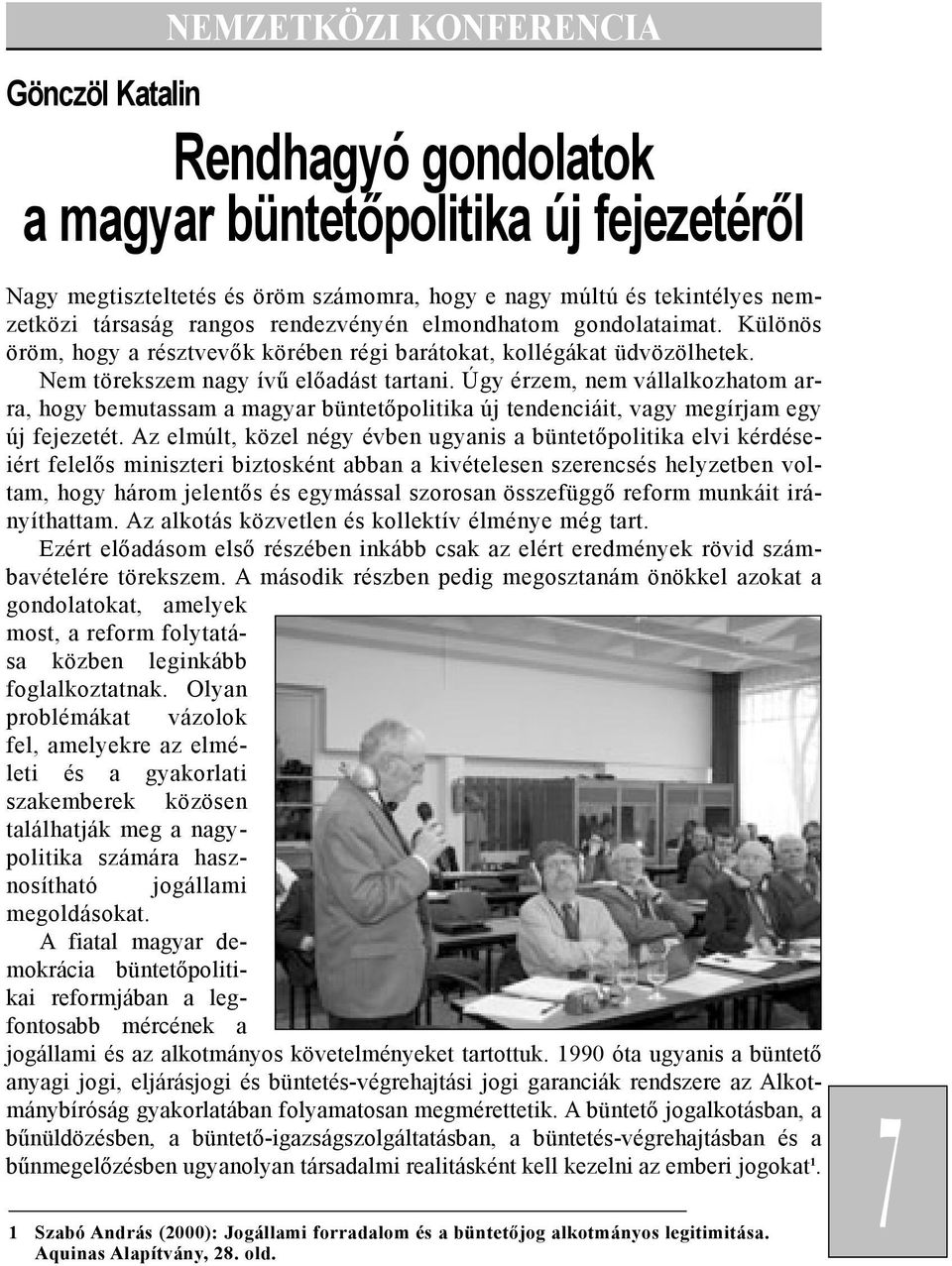 Úgy érzem, nem vállalkozhatom arra, hogy bemutassam a magyar büntetõpolitika új tendenciáit, vagy megírjam egy új fejezetét.