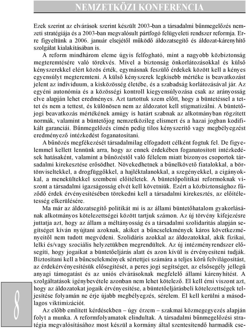 Mivel a biztonság önkorlátozásokkal és külsõ kényszerekkel elért közös érték, egymásnak feszülõ érdekek között kell a kényes egyensúlyt megteremteni.
