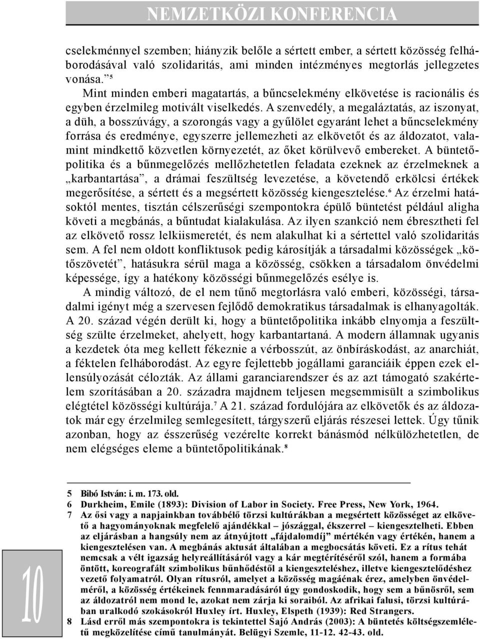 A szenvedély, a megaláztatás, az iszonyat, a düh, a bosszúvágy, a szorongás vagy a gyûlölet egyaránt lehet a bûncselekmény forrása és eredménye, egyszerre jellemezheti az elkövetõt és az áldozatot,