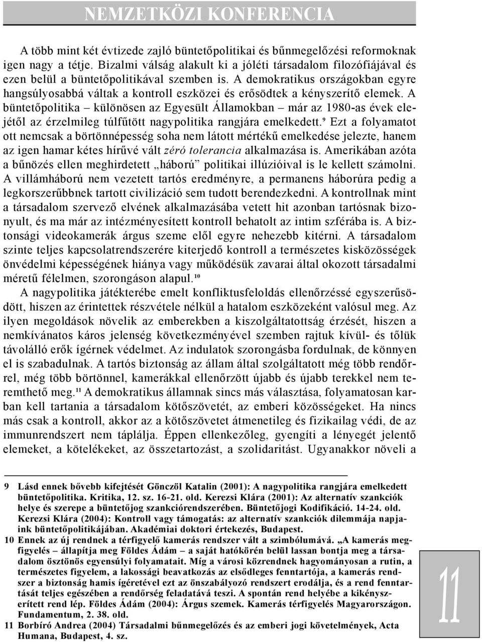 A demokratikus országokban egyre hangsúlyosabbá váltak a kontroll eszközei és erõsödtek a kényszerítõ elemek.
