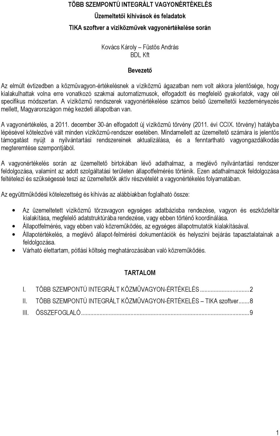 módszertan. A víziközmő rendszerek vagyonértékelése számos belsı üzemeltetıi kezdeményezés mellett, Magyarországon még kezdeti állapotban van. A vagyonértékelés, a 2011.