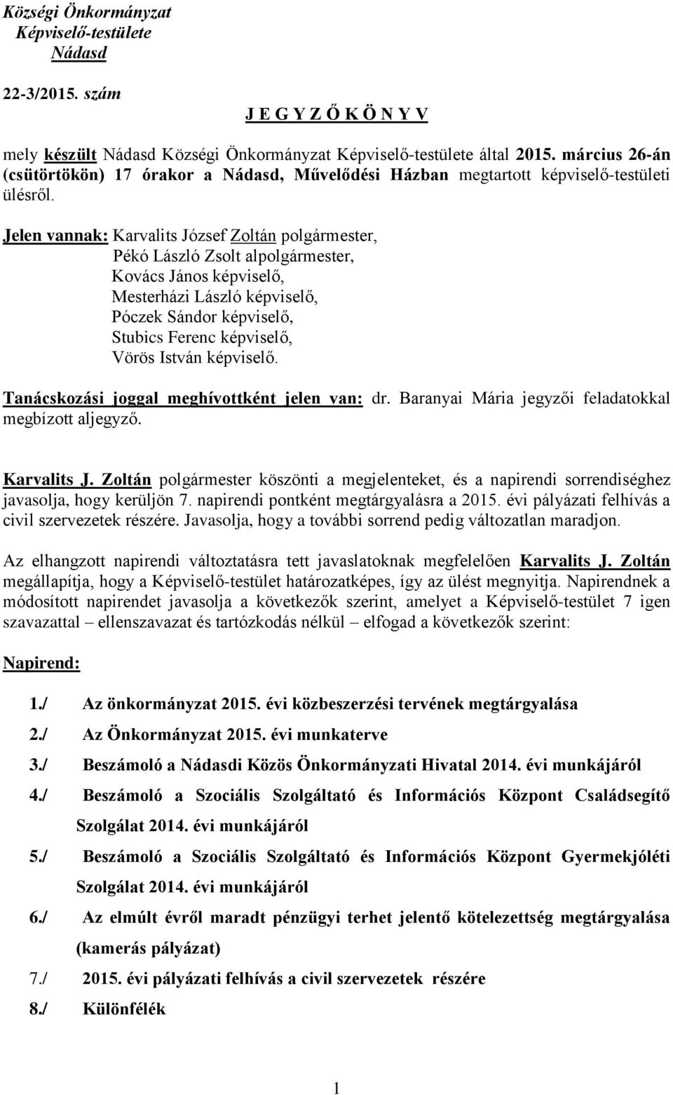 Jelen vannak: Karvalits József Zoltán polgármester, Pékó László Zsolt alpolgármester, Kovács János képviselő, Mesterházi László képviselő, Póczek Sándor képviselő, Stubics Ferenc képviselő, Vörös