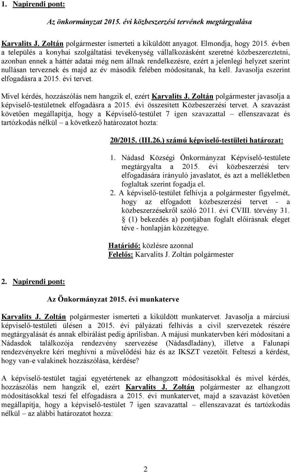 terveznek és majd az év második felében módosítanak, ha kell. Javasolja eszerint elfogadásra a 2015. évi tervet. Mivel kérdés, hozzászólás nem hangzik el, ezért Karvalits J.