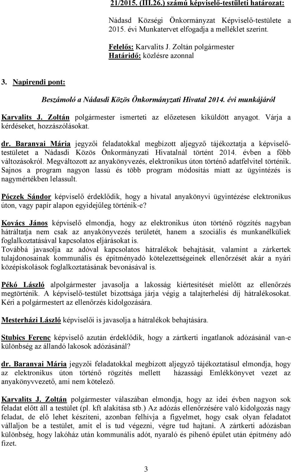 Baranyai Mária jegyzői feladatokkal megbízott aljegyző tájékoztatja a képviselőtestületet a Nádasdi Közös Önkormányzati Hivatalnál történt 2014. évben a főbb változásokról.