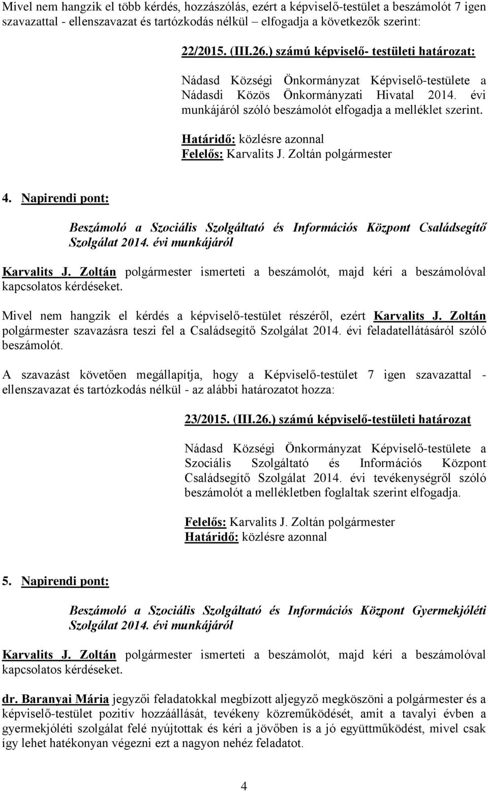 Napirendi pont: Beszámoló a Szociális Szolgáltató és Információs Központ Családsegítő Karvalits J. Zoltán polgármester ismerteti a beszámolót, majd kéri a beszámolóval kapcsolatos kérdéseket.