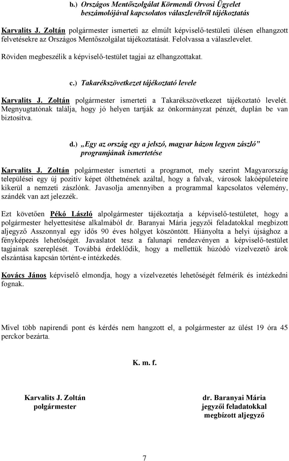 Röviden megbeszélik a képviselő-testület tagjai az elhangzottakat. c.) Takarékszövetkezet tájékoztató levele Karvalits J. Zoltán polgármester ismerteti a Takarékszövetkezet tájékoztató levelét.