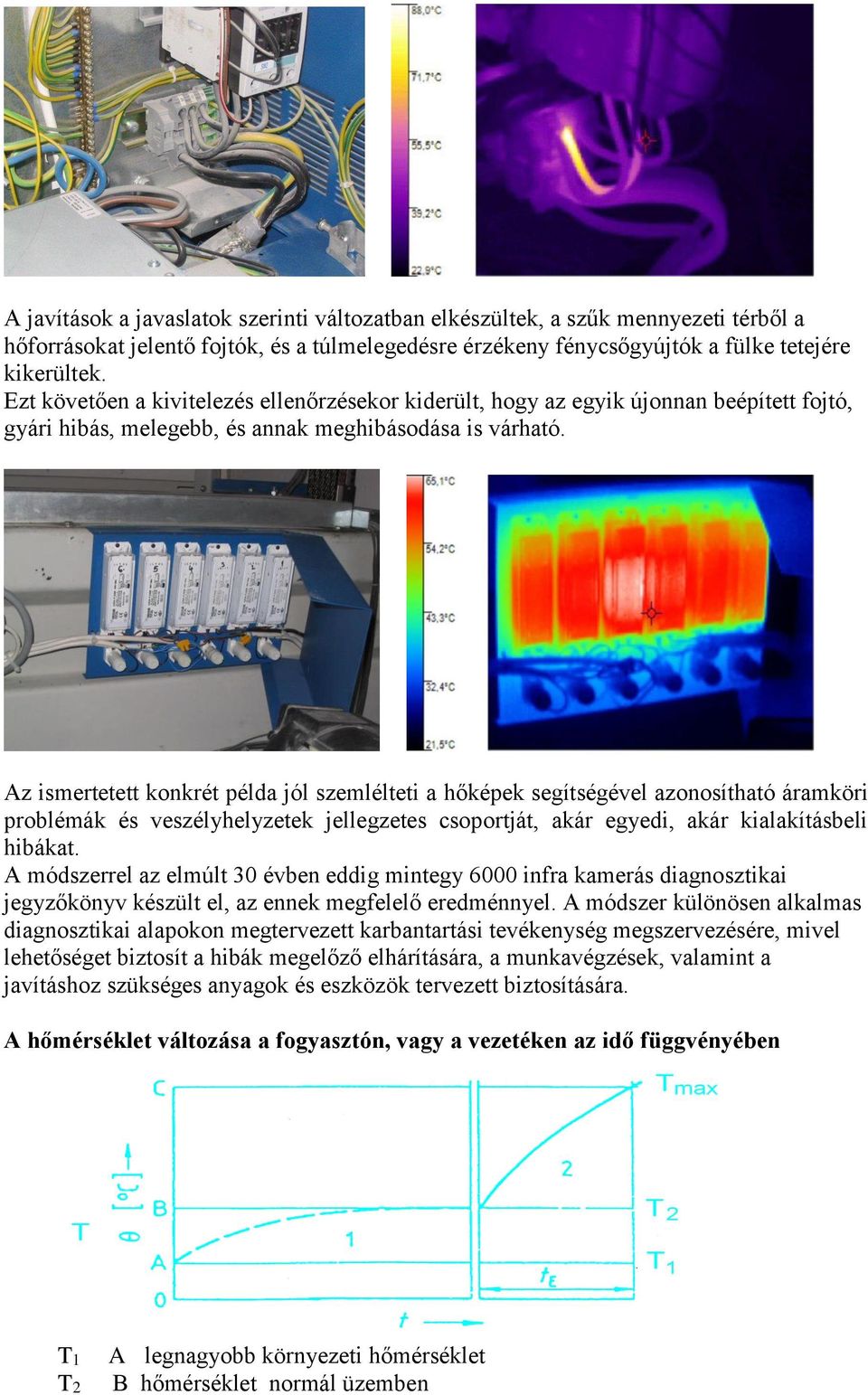 Az ismertetett konkrét példa jól szemlélteti a hőképek segítségével azonosítható áramköri problémák és veszélyhelyzetek jellegzetes csoportját, akár egyedi, akár kialakításbeli hibákat.