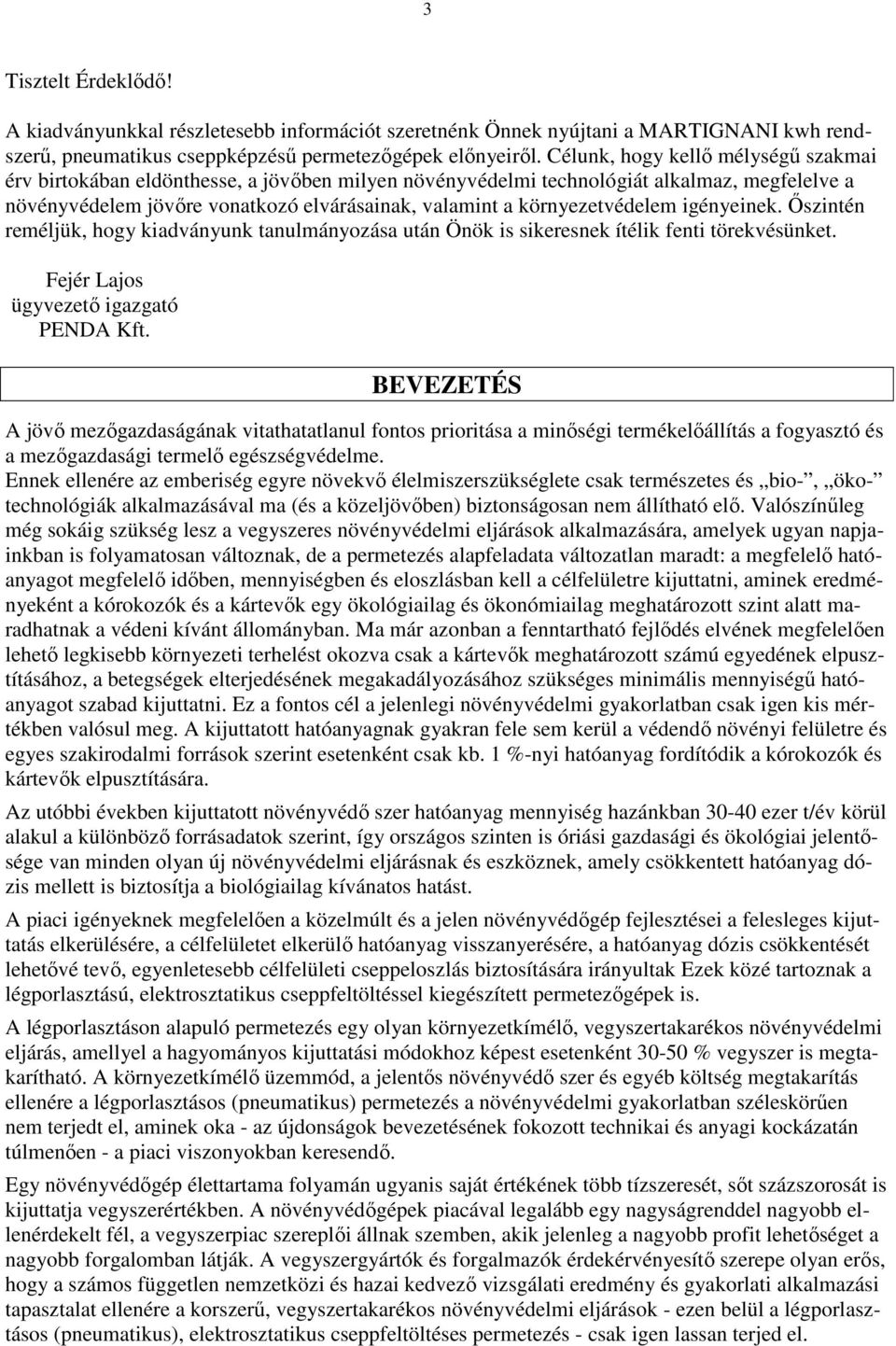 környezetvédelem igényeinek. Őszintén reméljük, hogy kiadványunk tanulmányozása után Önök is sikeresnek ítélik fenti törekvésünket. Fejér Lajos ügyvezető igazgató PENDA Kft.