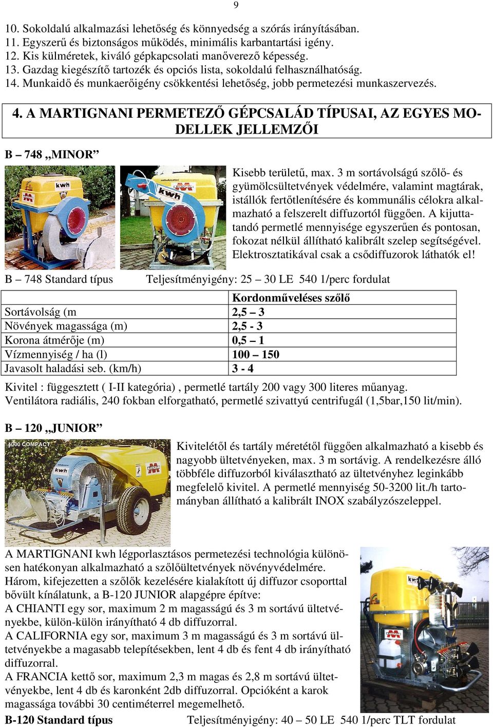 Munkaidő és munkaerőigény csökkentési lehetőség, jobb permetezési munkaszervezés. 9 4. A MARTIGNANI PERMETEZŐ GÉPCSALÁD TÍPUSAI, AZ EGYES MO- DELLEK JELLEMZŐI B 748 MINOR Kisebb területű, max.