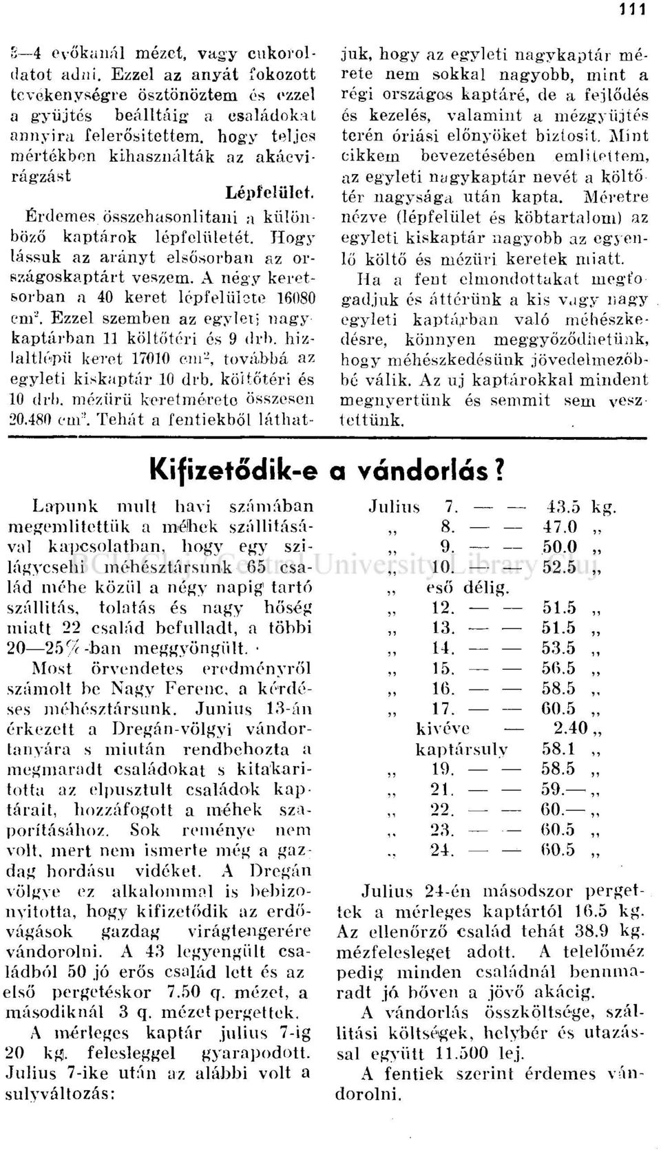 Érdemes összehasonlítani a különböző kaptárok lépfelületét. Hogy lássuk az arányt elsősorban az országoskaptárt veszem. A négy keretsorban a 40 keret lépfelülete 16080 enr.