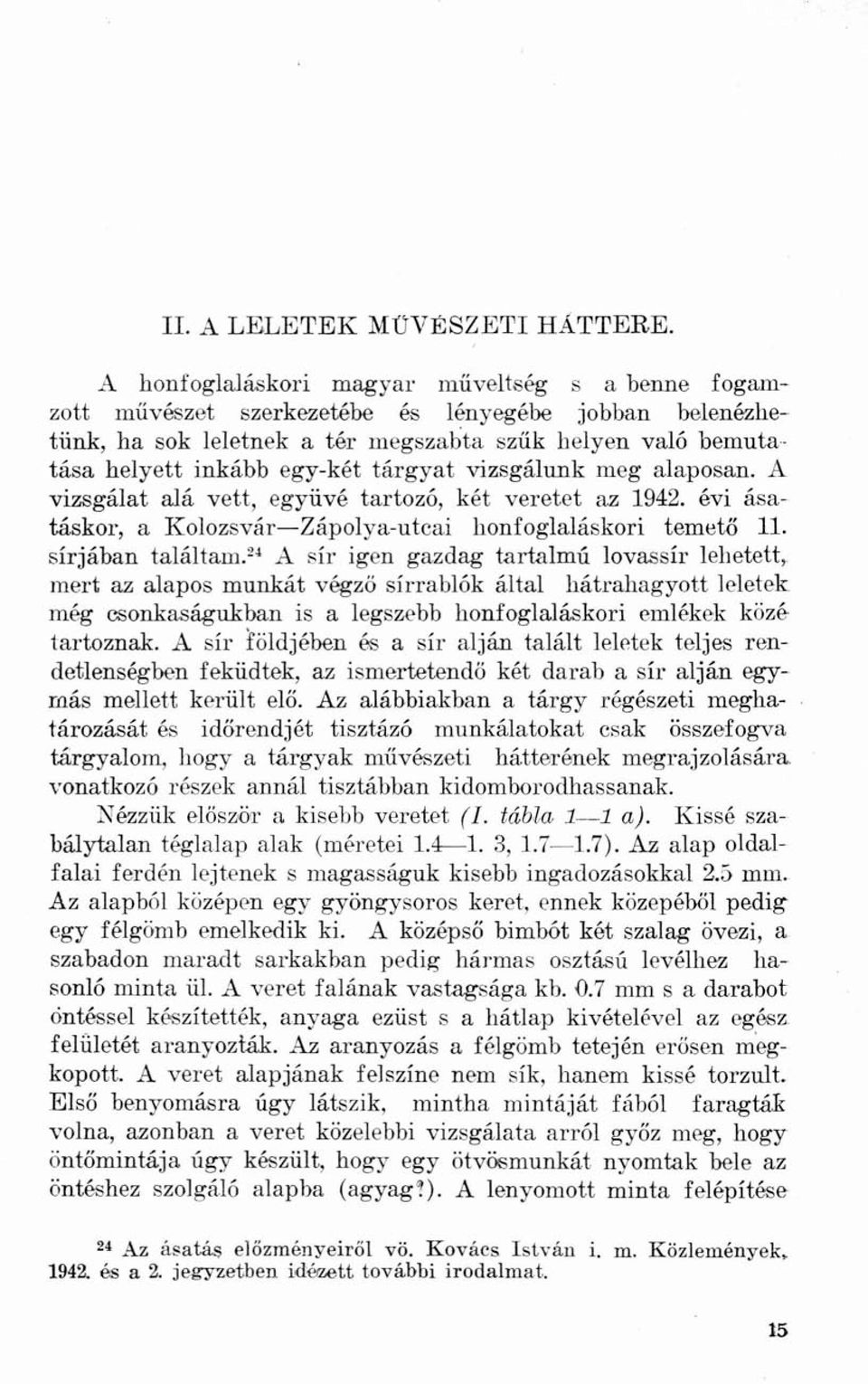 tárgyat vizsgálunk meg alaposan. A vizsgálat alá vett, együvé tartozó, két veretet az 1942. évi ásatáskor, a Kolozsvár Zápolya-utcai honfoglaláskori temető 11. sírjában találtam.