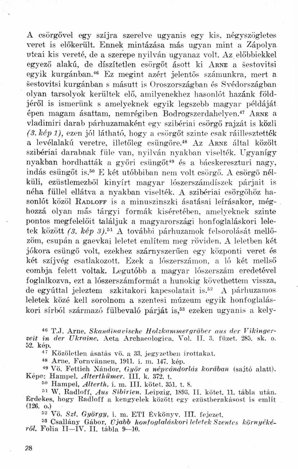 46 Ez megint azért jelentős számunkra, mert a šestovitsi kurgánban s másutt is Oroszországban és Svédországban olyan tarsolyok kerültek elő, amilyenekhez hasonlót hazánk földjéről is ismerünk s