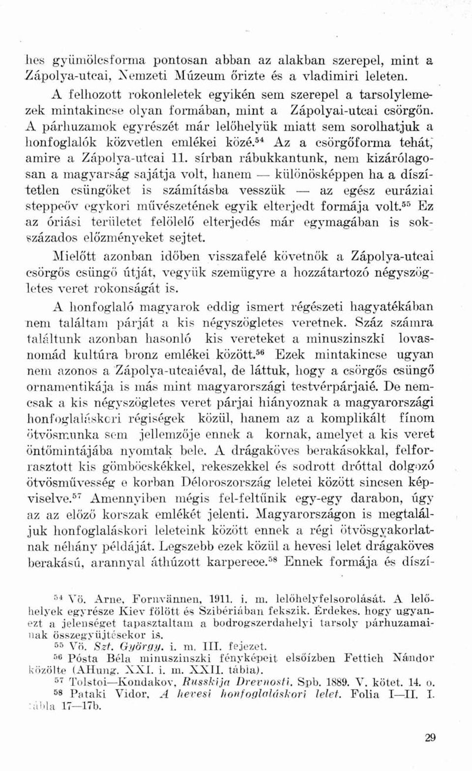 A párhuzamok egyrészét már lelőhelyük miatt sem sorolhatjuk a honfoglalók közvetlen emlékei közé. 54 Az a csörgőforma tehát, amire a Zápolya-utcai 11.