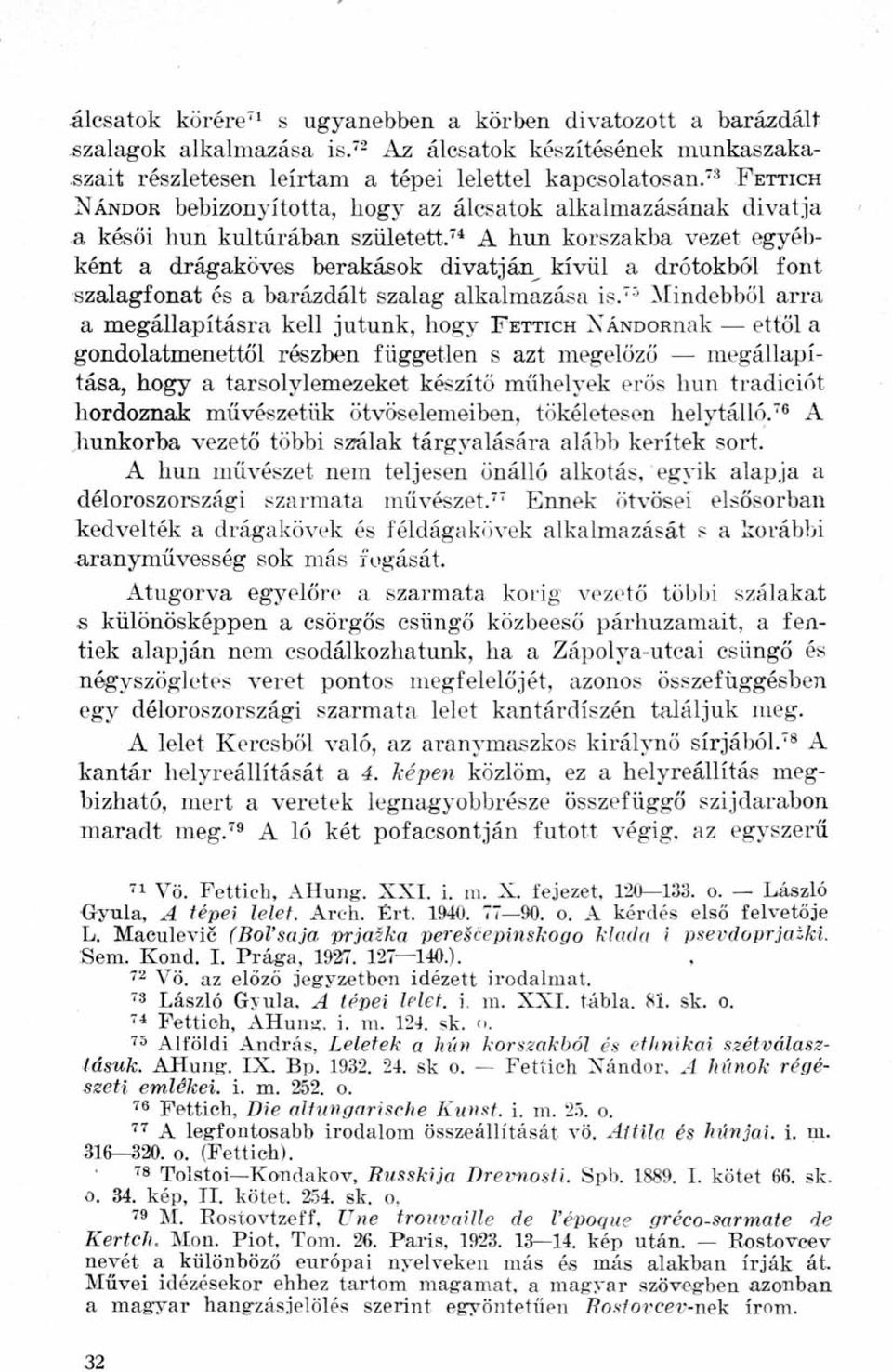 74 A hun korszakba vezet egyébként a drágaköves berakások divatján kívül a drótokból font szalagfonat és a barázdált szalag alkalmazása is.