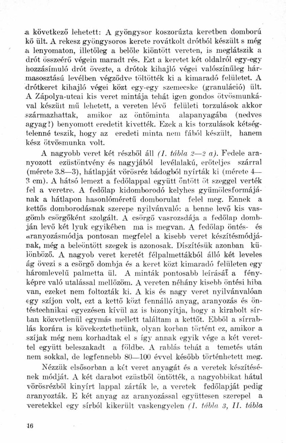 Ezt a keretet két oldalról egy-egy hozzásimuló drót övezte, a drótok kihajló végei valószínűleg hármasosztású levélben végződve töltötték ki a kimaradó felületet.