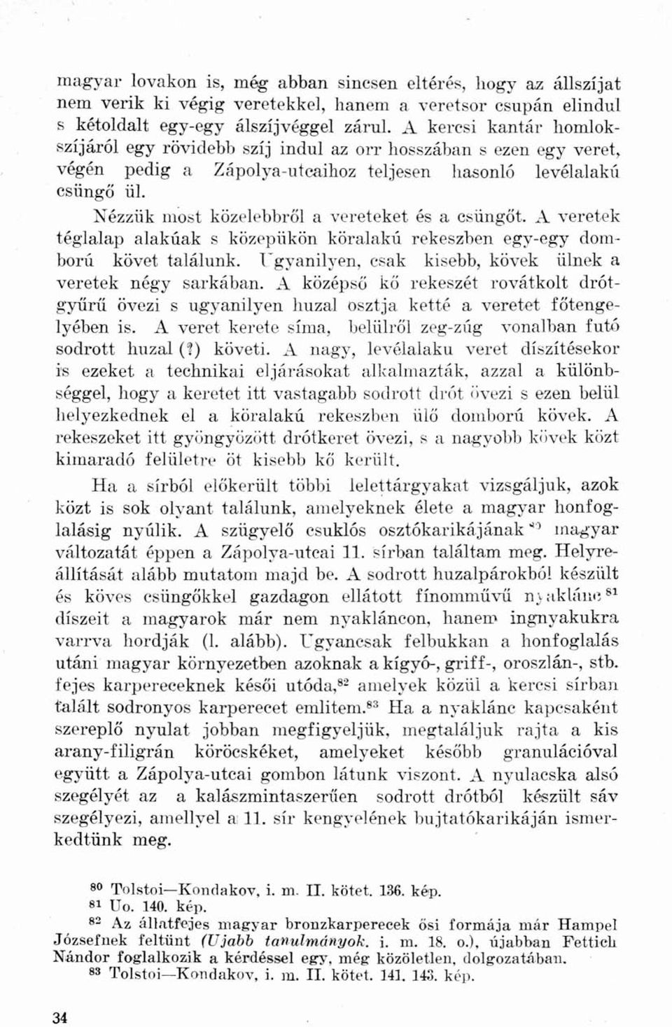 Nézzük most közelebbről a vereteket és a csüngőt. A veretek téglalap alakúak s közepükön köralakú rekeszben egy-egy domború követ találunk.